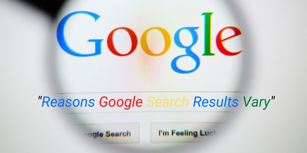 Reasons Google Search Results Vary Dramatically